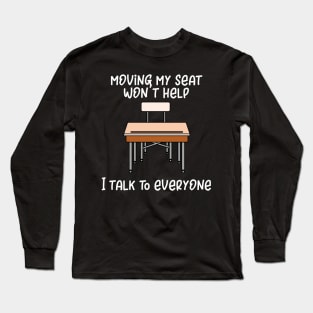 Moving My Seat Won't Help I Talk to Everyone Long Sleeve T-Shirt